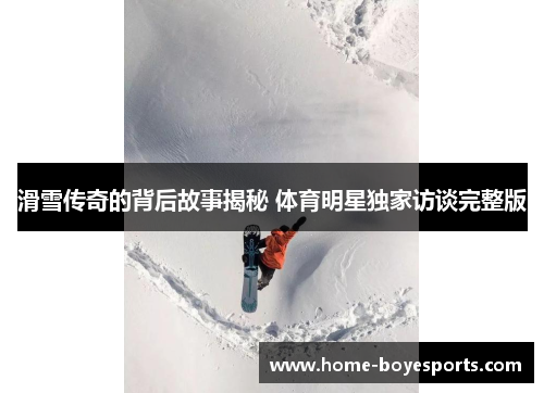 滑雪传奇的背后故事揭秘 体育明星独家访谈完整版