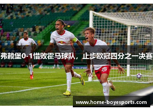 弗赖堡0-1惜败霍马球队，止步欧冠四分之一决赛